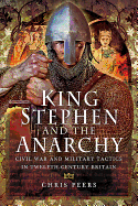 King Stephen and the Anarchy: Civil War and Military Tactics in Twelfth-Century Britain