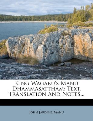 King Wagaru's Manu Dhammasattham: Text, Translation and Notes... - Jardine, John, and Manu