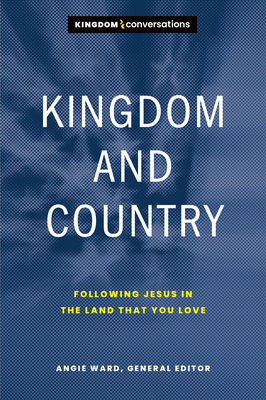 Kingdom and Country: Following Jesus in the Land That You Love - Ward, Angie (Editor)