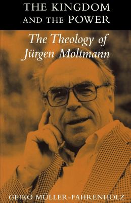 Kingdom and the Power: The Theology of Jurgen Moltmann - Muller-Fahrenholz, Geiko, and Bowden, John (Translated by)