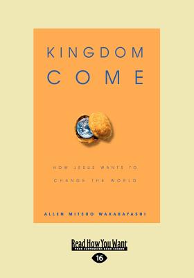 Kingdom Come: How Jesus Wants to Change the World - Wakabayashi, Allen M.