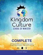 Kingdom Culture School of Ministry Complete: Shifting Mindsets and Transforming Culture Through Biblically Based, Experiential Learning