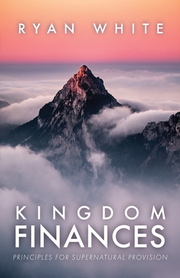 Kingdom Finances: Principles for Supernatural Provision - White, Ryan