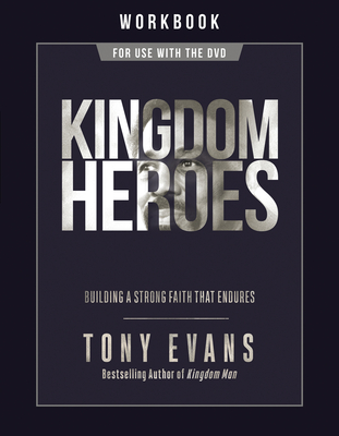 Kingdom Heroes Workbook: Building a Strong Faith That Endures - Evans, Tony, Dr.