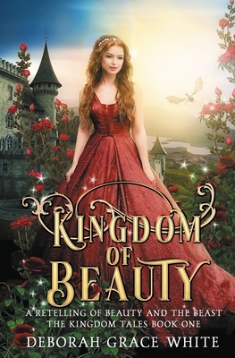 Kingdom of Beauty: A Retelling of Beauty and the Beast - White, Deborah Grace