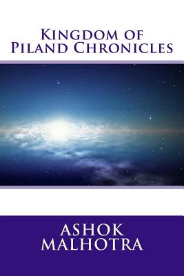 Kingdom of Piland Chronicles - Malhotra, Ashok, Dr.
