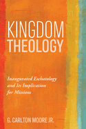 Kingdom Theology: Inaugurated Eschatology and Its Implication for Missions