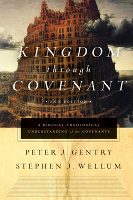 Kingdom Through Covenant: A Biblical-Theological Understanding of the Covenants (Second Edition) - Gentry, Peter J, and Wellum, Stephen J