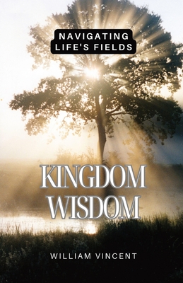 Kingdom Wisdom: Navigating Life's Fields - Vincent, William