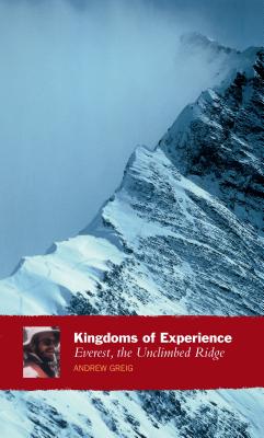 Kingdoms Of Experience: Everest, the Unclimbed Ridge - Greig, Andrew