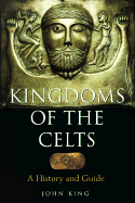 Kingdoms of the Celts: A History and a Guide - King, John, Professor