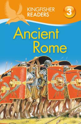 Kingfisher Readers L3: Ancient Rome - Feldman, Thea, and Llewellyn, Claire, and Steele, Philip