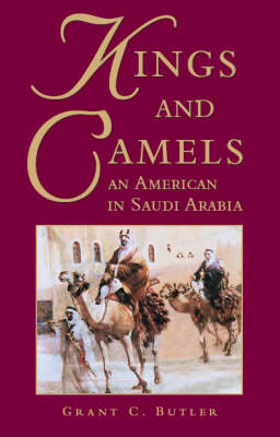 Kings and Camels: An American in Saudi Arabia - Butler, Grant C