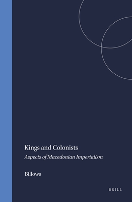 Kings and Colonists: Aspects of Macedonian Imperialism - Billows