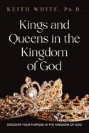 Kings and Queens in the Kingdom of God: Discover Your Purpose in the Kingdom of God