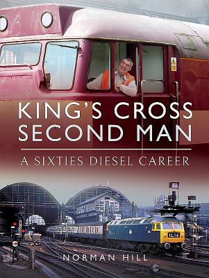 King's Cross Second Man: A Sixties Diesel Career - Hill, Norman