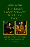 King's Good Servant But God's First: The Life and Writings of St. Thomas More