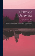 Kings of Kshmra: Being a Translation of the Sanskrita Work Rjataranggin of Kahlana Pandita