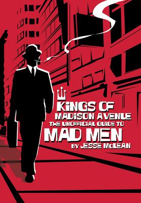 Kings of Madison Avenue: The Unofficial Guide to Mad Men - McLean, Jesse