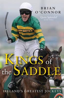Kings of the Saddle: Ireland's Greatest Jockeys - O'Connor, Brian