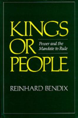 Kings or People: Power and the Mandate to Rule - Bendix, Reinhard