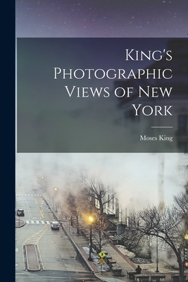 King's Photographic Views of New York - King, Moses