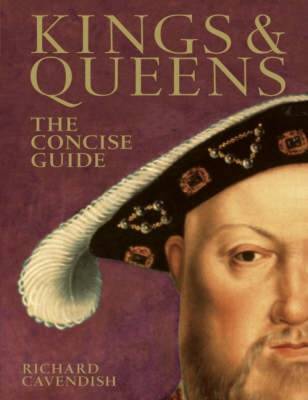 Kings & Queens: The Concise Guide - Cavendish, Richard, and Leahy, Pip