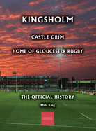 Kingsholm: Castle Grim, Home of Gloucester Rugby, the Official History