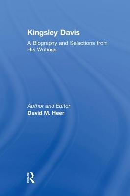 Kingsley Davis: A Biography and Selections from His Writings - Heer, David M.