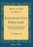 Kingston City Directory: From July, 1909, to July, 1910; Including Directories of Barriefield, Cataraqui, Garden Island and Portsmouth (Classic Reprint)
