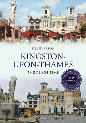 Kingston-Upon-Thames Through Time Revised Edition - Everson, Tim