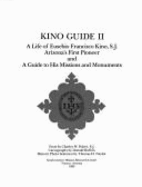 Kino Guide II: A Life of Eusebio Francisco Kino, S.J., Arizona's First Pioneer and a Guide to His Missions and Monuments