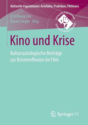 Kino Und Krise: Kultursoziologische Beitrage Zur Krisenreflexion Im Film - Lim, Il-Tschung (Editor), and Ziegler, Daniel (Editor)
