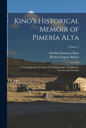 Kino's Historical Memoir of Pimera Alta; a Contemporary Account of the Beginnings of California, Sonora, and Arizona; Volume 2