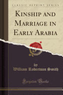 Kinship and Marriage in Early Arabia (Classic Reprint)