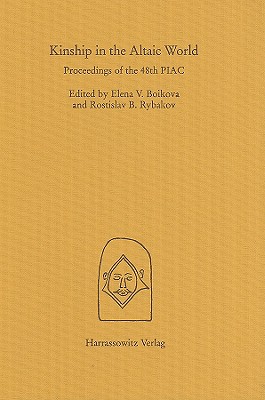 Kinship in the Altaic World: Proceedings of the 48th Permanent International Altaistic Conference, Moscow 10-15 July, 2005 - Boikova, Elena V (Editor), and Rybakov, Rostislav B (Editor)