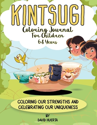 Kintsugi Coloring Journal for Children 6-8 Years: Coloring our Strengths and Celebrating our Uniqueness - Huerta, David