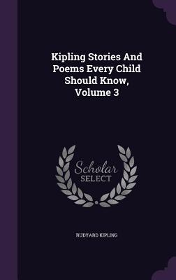 Kipling Stories And Poems Every Child Should Know, Volume 3 - Kipling, Rudyard