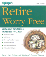 Kiplinger's Retire Worry-free: Money-smart Ways to Build the Nest Egg You'll Need - The Editors of Kiplinger's Personal Finance