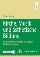 Kirche, Musik und asthetische Bildung: Kirchenmusikpadagogik am Beispiel kirchlichen Singens