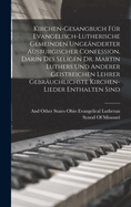 Kirchen-Gesangbuch Fr Evangelisch-Lutherische Gemeinden Ungenderter Ausburgischer Confession, Darin Des Seligen Dr. Martin Luthers Und Anderer Geistreichen Lehrer Gebruchlichste Kirchen-Lieder Enthalten Sind