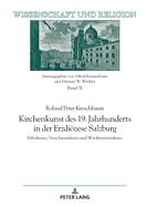 Kirchenkunst des 19. Jahrhunderts in der Erzdioezese Salzburg: Erhaltenes, Verschwundenes und Wiedererstandenes