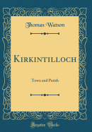 Kirkintilloch: Town and Parish (Classic Reprint)