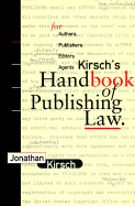 Kirsch's Handbook of Publishing Law: For Authors, Publishers, Editors, and Agents - Kirsch, Jonathan