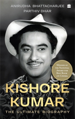 Kishore Kumar: The Ultimate Biography - Bhattacharjee, Anirudha, and Dhar, Parthiv