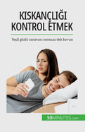 Kiskanligi kontrol etmek: Yesil gzl canavari sonsuza dek kovun