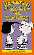 Kiss Her, You Blockhead - Schulz, Charles M