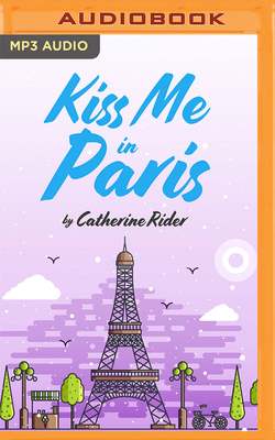 Kiss Me in Paris - Rider, Catherine, and Illidge, Jeanette (Read by), and Tecosky, Nicholas (Read by)