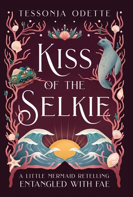 Kiss of the Selkie: A Little Mermaid Retelling - Odette, Tessonja