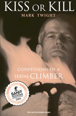 Kiss or Kill: Confessions of a Serial Climber - Twight, Mark